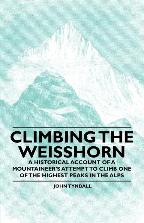 Cover image for book Climbing the Weisshorn - A Historical Account of a Mountaineer's Attempt to Climb One of the Highest Peaks in the Alps