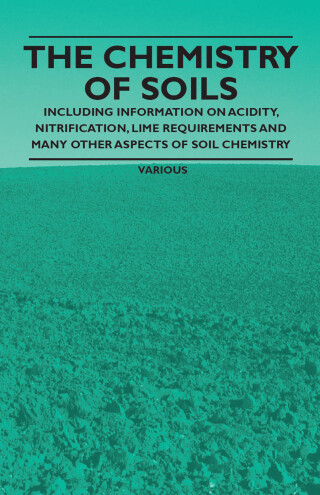 The Chemistry of Soils - Including Information on Acidity, Nitrification, Lime Requirements and Many Other Aspects of Soil Chemistry