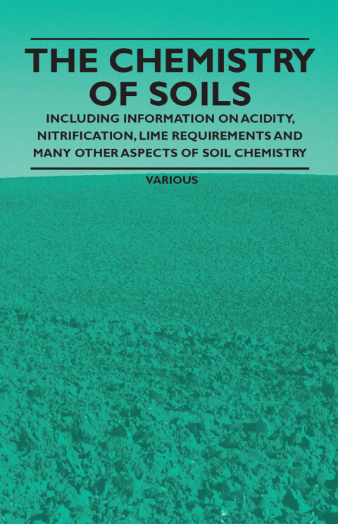 Cover image for book The Chemistry of Soils - Including Information on Acidity, Nitrification, Lime Requirements and Many Other Aspects of Soil Chemistry