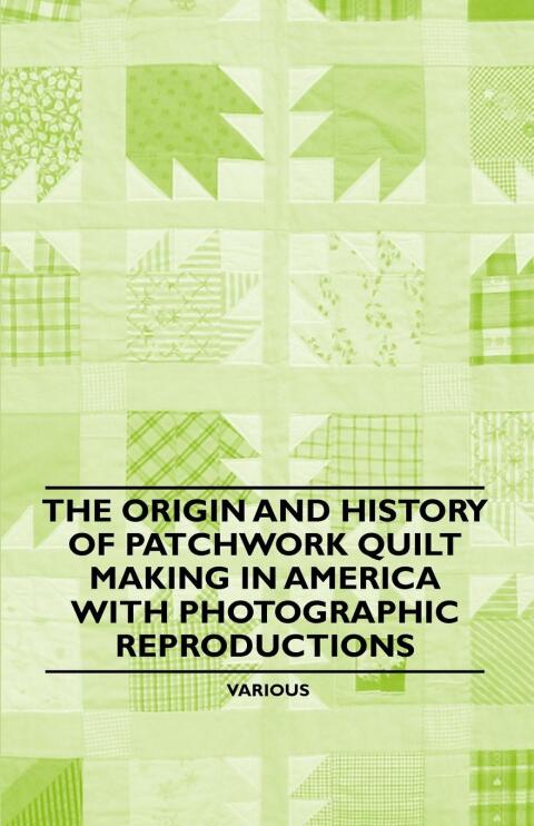 Cover image for book The Origin and History of Patchwork Quilt Making in America with Photographic Reproductions