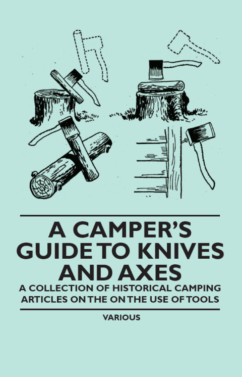 Cover image for book A Camper's Guide to Knives and Axes - A Collection of Historical Camping Articles on the on the Use of Tools