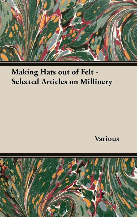 Cover image for book Making Hats out of Felt - Selected Articles on Millinery