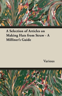 Cover image: A Selection of Articles on Making Hats from Straw - A Milliner's Guide 9781447412724