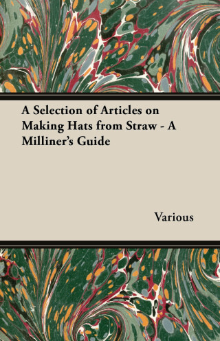 A Selection of Articles on Making Hats from Straw - A Milliner's Guide