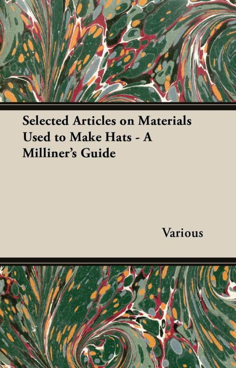 Cover image for book Selected Articles on Materials Used to Make Hats - A Milliner's Guide