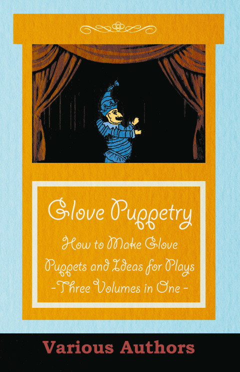 Cover image for book Glove Puppetry - How to Make Glove Puppets and Ideas for Plays - Three Volumes in One