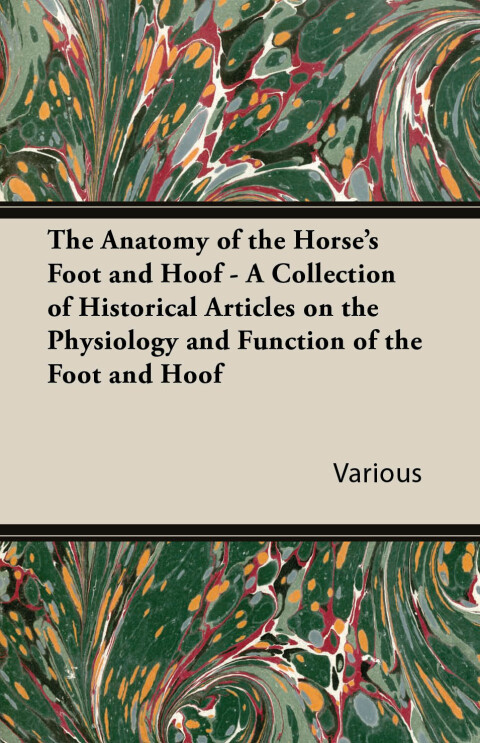 Cover image for book The Anatomy of the Horse's Foot and Hoof - A Collection of Historical Articles on the Physiology and Function of the Foot and Hoof