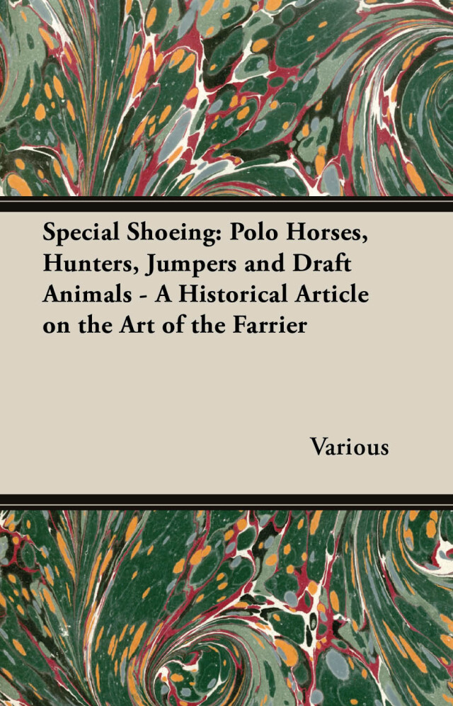 Special Shoeing: Polo Horses, Hunters, Jumpers and Draft Animals - A Historical Article on the Art of the Farrier
