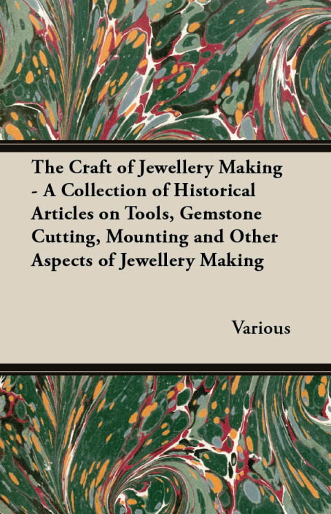 Cover image for book The Craft of Jewellery Making - A Collection of Historical Articles on Tools, Gemstone Cutting, Mounting and Other Aspects of Jewellery Making