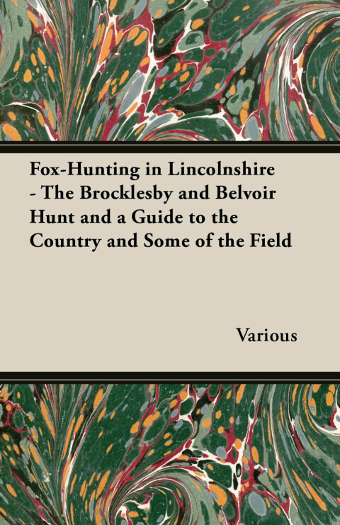 Cover image for book Fox-Hunting in Lincolnshire - The Brocklesby and Belvoir Hunt and a Guide to the Country and Some of the Field