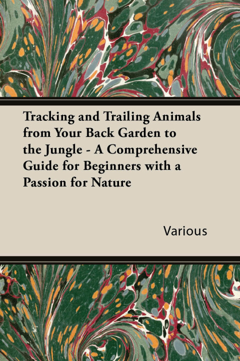 Cover image for book Tracking and Trailing Animals from Your Back Garden to the Jungle - A Comprehensive Guide for Beginners with a Passion for Nature