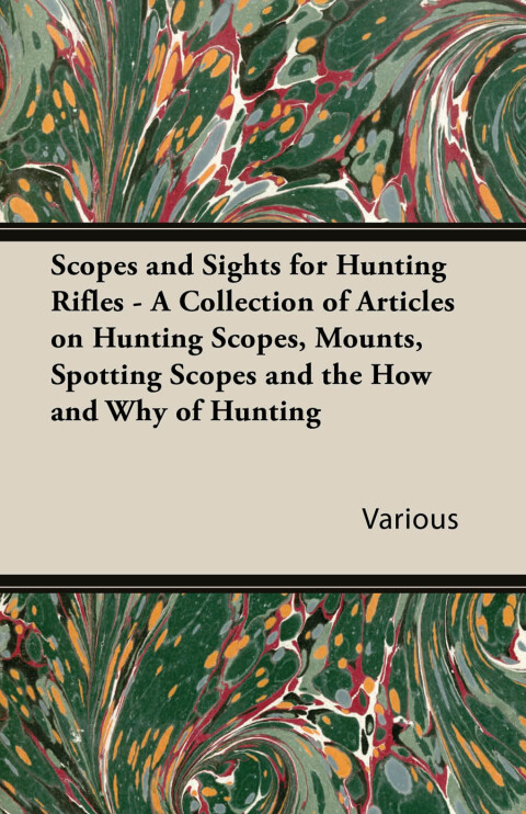 Cover image for book Scopes and Sights for Hunting Rifles - A Collection of Articles on Hunting Scopes, Mounts, Spotting Scopes and the How and Why of Hunting