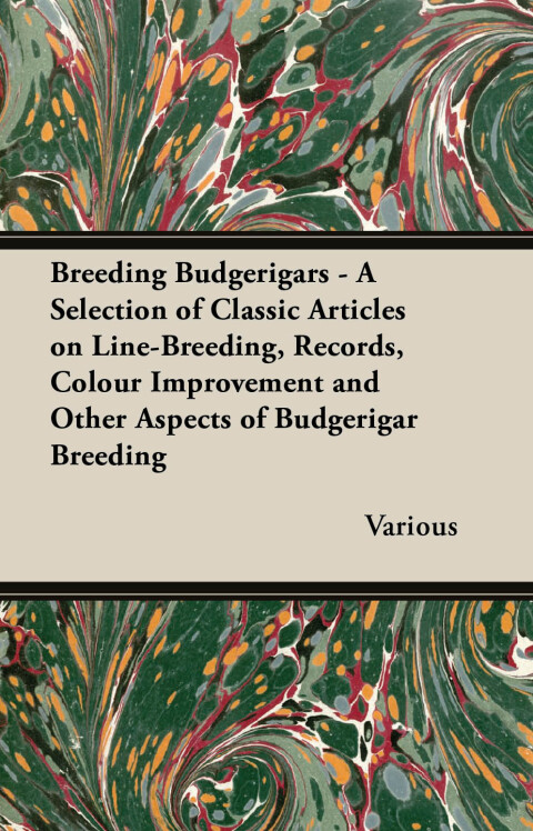 Cover image for book Breeding Budgerigars - A Selection of Classic Articles on Line-Breeding, Records, Colour Improvement and Other Aspects of Budgerigar Breeding