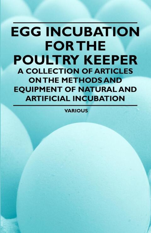 Cover image for book Egg Incubation for the Poultry Keeper - A Collection of Articles on the Methods and Equipment of Natural and Artificial Incubation