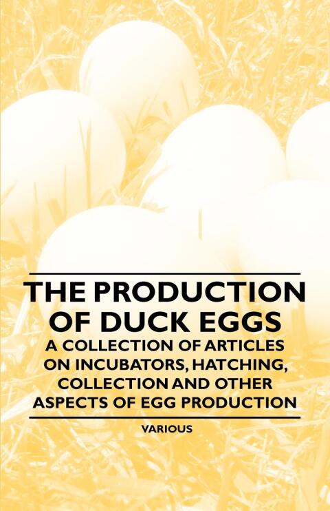 Cover image for book The Production of Duck Eggs - A Collection of Articles on Incubators, Hatching, Collection and Other Aspects of Egg Production
