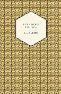 صورة الغلاف: Five Weeks in a Balloon - A Voyage of Exploration and Discovery in Central Africa 9781446521298