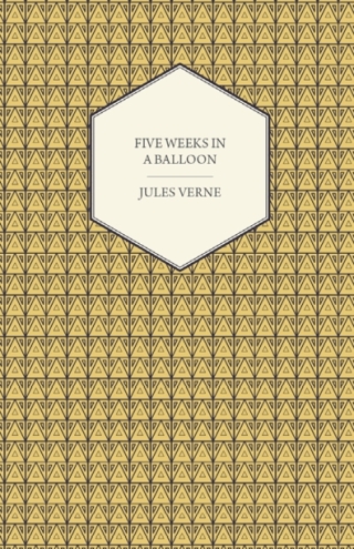 Five Weeks in a Balloon - A Voyage of Exploration and Discovery in Central Africa