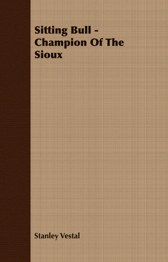 Sitting Bull - Champion Of The Sioux - A Biography