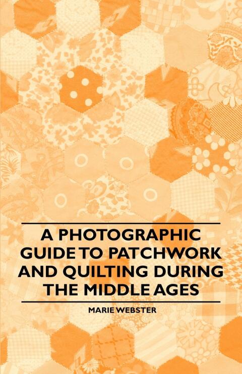 Cover image for book A Photographic Guide to Patchwork and Quilting During the Middle Ages