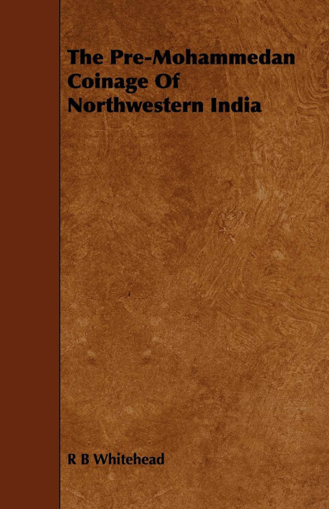 Cover image for book The Pre-Mohammedan Coinage Of Northwestern India