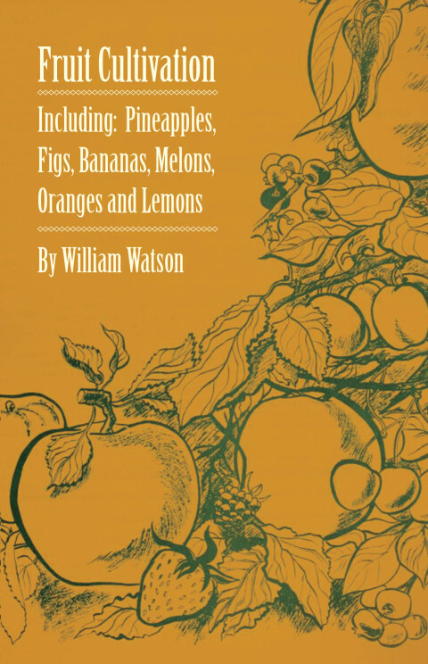 Cover image for book Fruit Cultivation - Including: Figs, Pineapples, Bananas, Melons, Oranges and Lemons