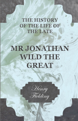 The History of the Life of the Late Mr Jonathan Wild the Great