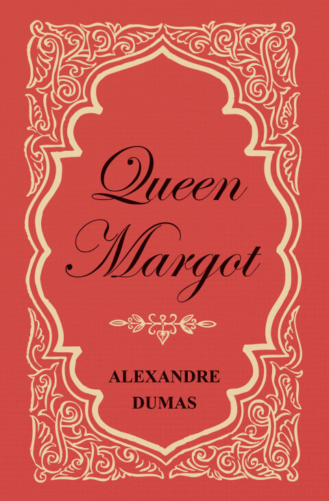 Cover image for book Queen Margot; Or, Marguerite de Valois - With Nine Illustrations