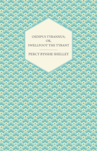 Oedipus Tyrannus; Or, Swellfoot the Tyrant - A Tragedy in Two Acts