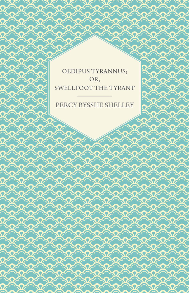 Oedipus Tyrannus; Or, Swellfoot the Tyrant - A Tragedy in Two Acts