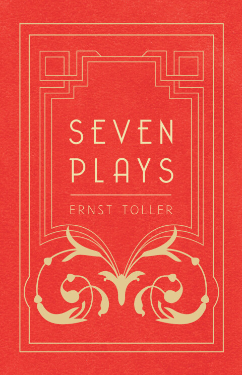 Seven Plays - Comprising, The Machine-Wreckers, Transfiguration, Masses and Man, Hinkemann, Hoppla! Such is Life, The Blind Goddess, Draw the Fires! 