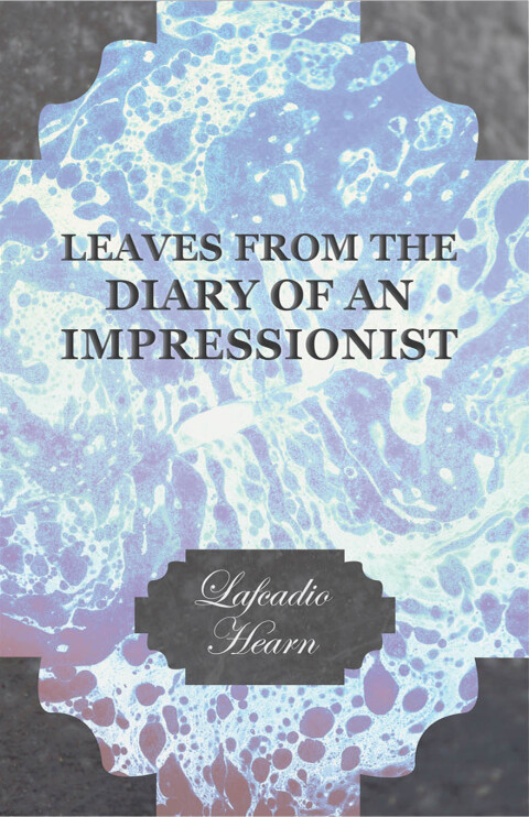 Cover image for book Leaves from the Diary of an Impressionist; Early Writings by Lafcadio Hearn