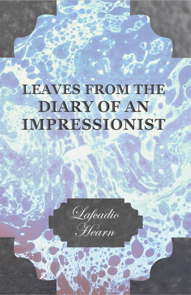 Leaves from the Diary of an Impressionist; Early Writings by Lafcadio Hearn