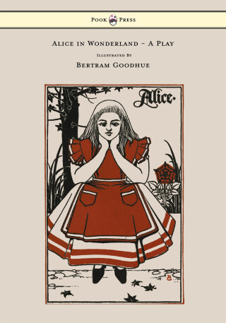 Alice in Wonderland - A Play - With Illustrations by Bertram Goodhue