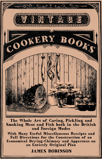 Cover image: The Whole Art of Curing, Pickling and Smoking Meat and Fish both in the British and Foreign Modes 9781447463535