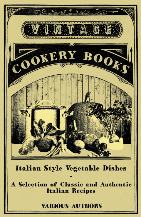 Cover image for book Italian Style Vegetable Dishes - A Selection of Classic and Authentic Italian Recipes (Italian Cooking Series)