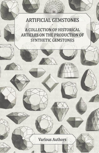 Artificial Gemstones - A Collection of Historical Articles on the Production of Synthetic Gemstones