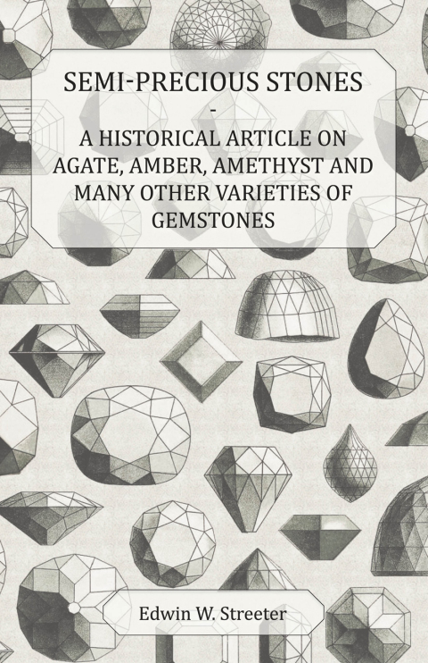Cover image for book Semi-Precious Stones - A Historical Article on Agate, Amber, Amethyst and Many Other Varieties of Gemstones