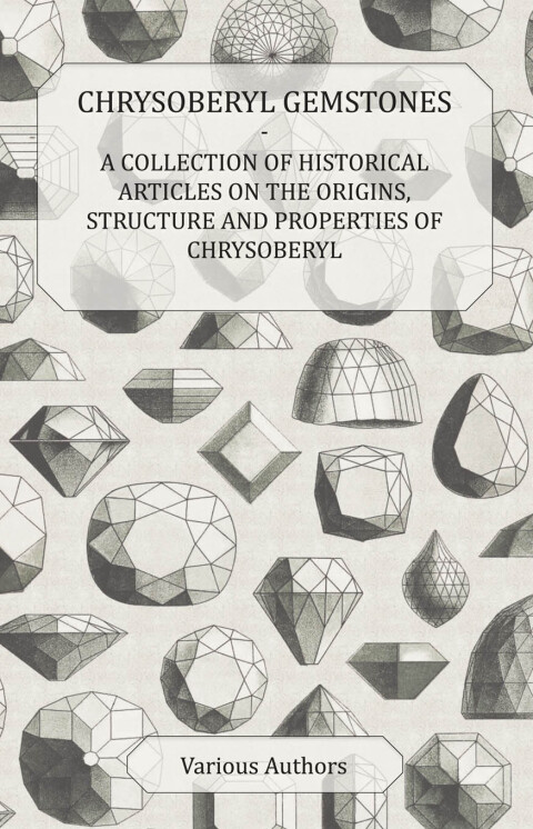Cover image for book Chrysoberyl Gemstones - A Collection of Historical Articles on the Origins, Structure and Properties of Chrysoberyl