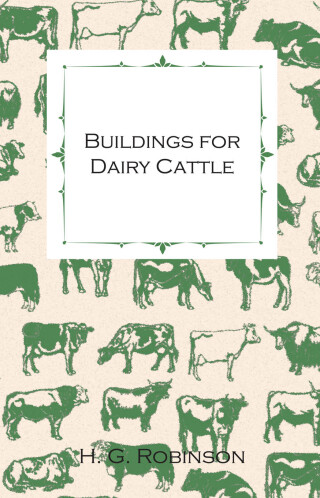 Buildings for Dairy Cattle - With Information on Cowsheds, Milking Sheds and Loose Boxes