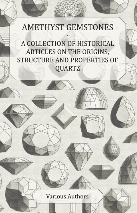 Cover image for book Amethyst Gemstones - A Collection of Historical Articles on the Origins, Structure and Properties of Quartz