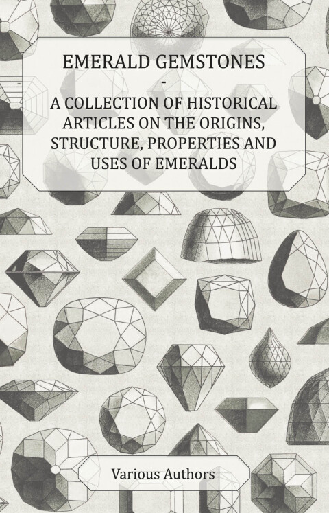 Cover image for book Emerald Gemstones - A Collection of Historical Articles on the Origins, Structure, Properties and Uses of Emeralds