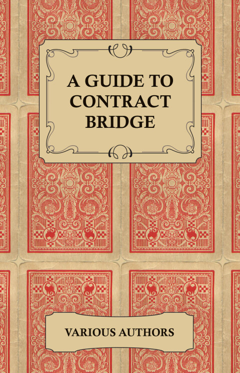 Cover image for book A Guide to Contract Bridge - A Collection of Historical Books and Articles on the Rules and Tactics of Contract Bridge