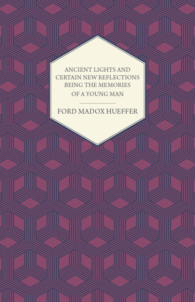 Ancient Lights And Certain New Reflections Being The Memories Of A Young Man