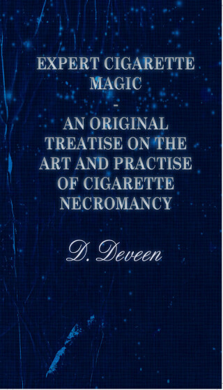 Expert Cigarette Magic - An Original Treatise on the Art and Practise of Cigarette Necromancy