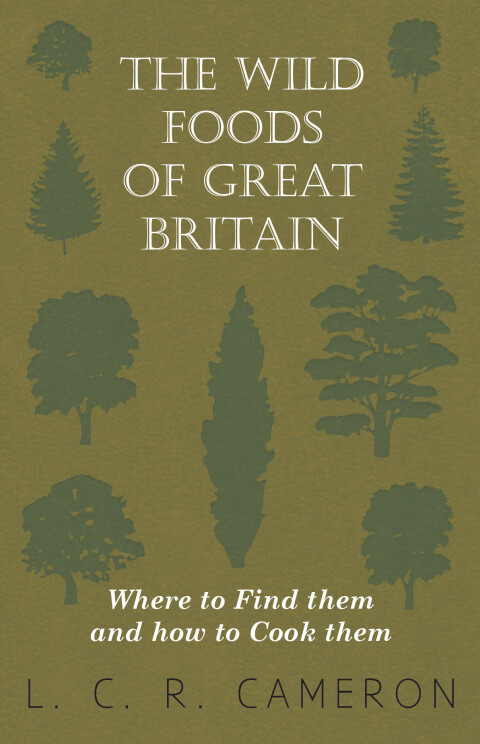 Cover image for book The Wild Foods of Great Britain - Where to Find them and how to Cook them