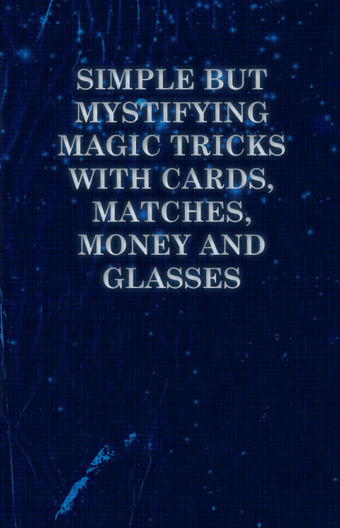 Cover image for book Simple but Mystifying Magic Tricks with Cards, Matches, Money and Glasses