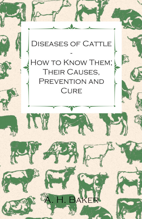 Diseases of Cattle - How to Know Them; Their Causes, Prevention and Cure - Containing Extracts from Livestock for the Farmer and Stock Owner 