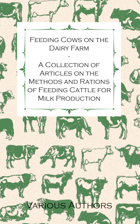 Cover image for book Feeding Cows on the Dairy Farm - A Collection of Articles on the Methods and Rations of Feeding Cattle for Milk Production