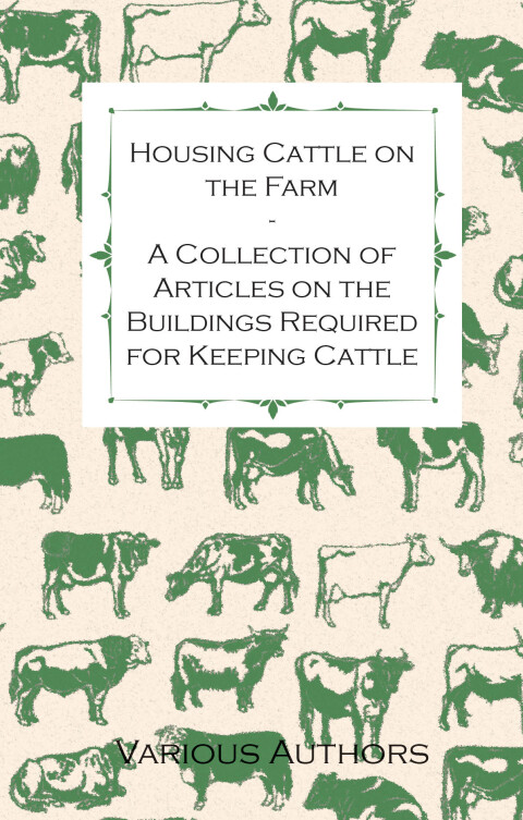 Cover image for book Housing Cattle on the Farm - A Collection of Articles on the Buildings Required for Keeping Cattle