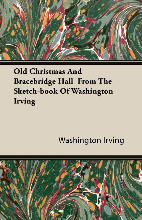 Cover image for book Old Christmas and Bracebridge Hall from the Sketch-book of Washington Irving
